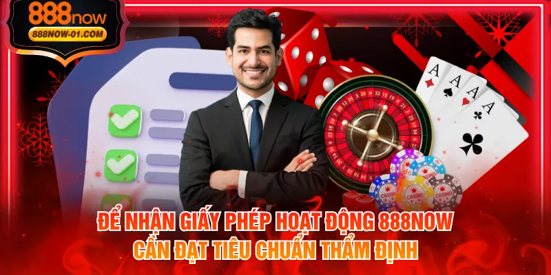 Để nhận giấy phép hoạt động 888NOW cần đạt tiêu chuẩn thẩm định