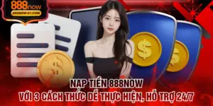Nạp Tiền 888NOW Với 3 Cách Thức Dễ Thực Hiện, Hỗ Trợ 24/7