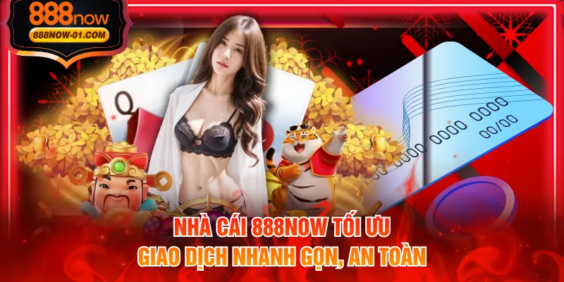 Nhà cái 888NOW tối ưu giao dịch nhanh gọn, an toàn