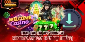 Thao Tác Tải App 888NOW Nhanh Và An Toàn Trên Mọi Thiết Bị