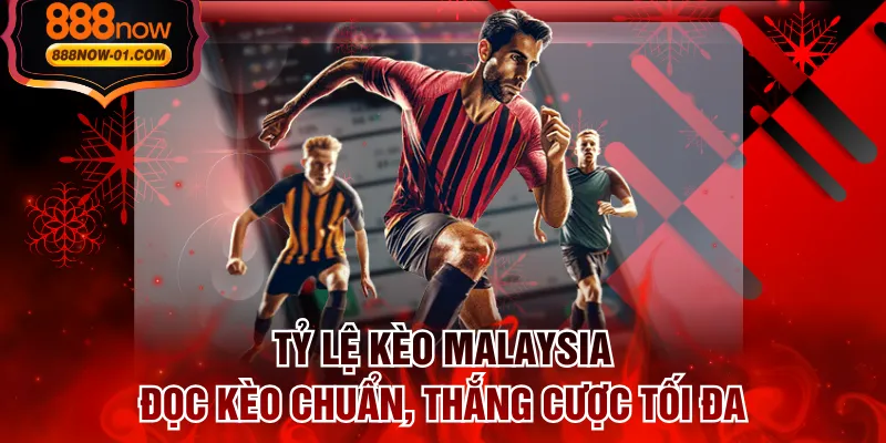 Tỷ Lệ Kèo Malaysia - Đọc Kèo Chuẩn, Thắng Cược Tối Đa